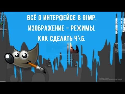 Видео: Всё о интерфейсе в GImp. Изображение - Режимы. Как Сделать ч\б. Уроки Gimp для начинающих.