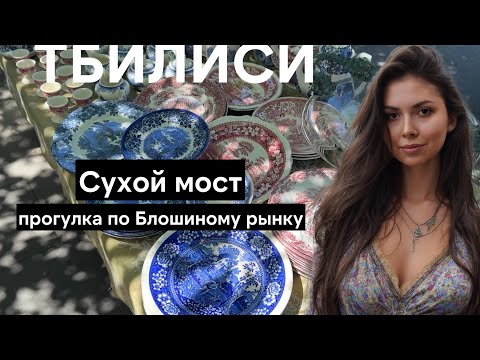 Видео: Сухой мост в Тбилиси - что купить на главном Блошином рынке Грузии