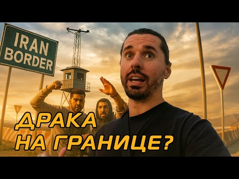 Видео: ЧУТЬ НЕ ПОДРАЛСЯ НА ВЫЕЗДЕ ИЗ ИРАНА – ФИНАЛ БОЛЬШОГО МАРШРУТА