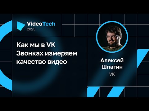 Видео: Алексей Шпагин — Как мы в VK Звонках измеряем качество видео