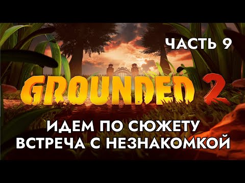 Видео: Grounded 2 Идём по сюжету, встреча с незнакомкой! ПРОХОЖДЕНИЕ [Часть 9]