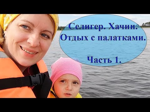 Видео: Едем на Селигер. Остров Хачин. Отдых с палатками с ребенком. Часть 1