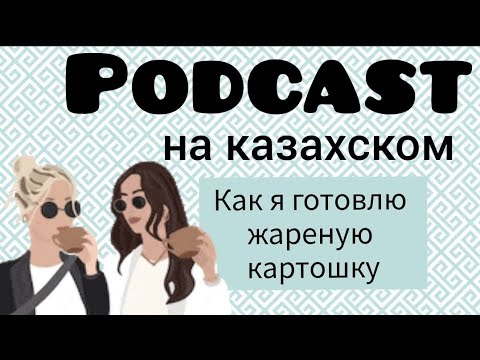 Видео: Podcast на казахском и русском. Как я готовлю жареную картошку (с субтитрами) Уровень А