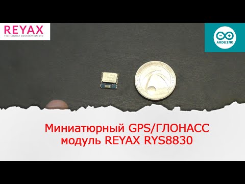 Видео: Первый взгляд на миниатюрный модуль GPS, ГЛОНАСС reyax RYS8830