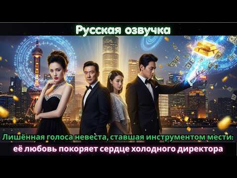 Видео: Лишённая голоса невеста, ставшая инструментом мести_ её любовь покоряет сердце холодного директора