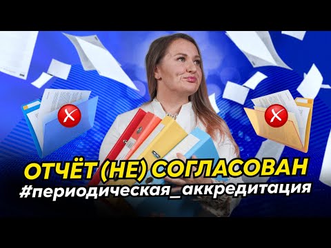 Видео: Как согласовать отчёт и не получить отказ в периодической аккредитации? Требования, нюансы и советы