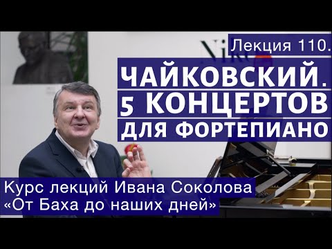 Видео: Лекция 110. Пять фортепианных концертов П.И. Чайковского. | Композитор Иван Соколов о музыке.