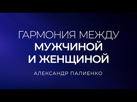 Видео: Гармония между мужчиной и женщиной. Александр Палиенко.