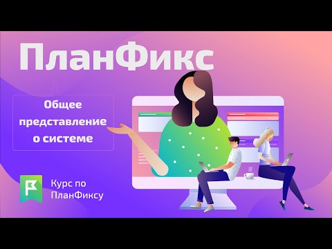Видео: Общее представление о системе | Видеокурс по Planfix