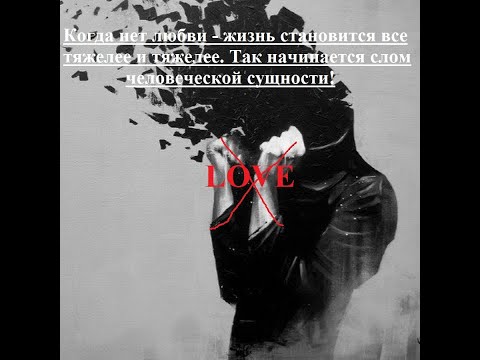 Видео: Когда нет любви - жизнь становится все тяжелее и тяжелее. Так начинается слом человеческой сущности!