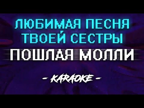 Видео: ПОШЛАЯ МОЛЛИ - ЛЮБИМАЯ ПЕСНЯ ТВОЕЙ СЕСТРЫ (Караоке)