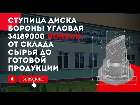 Видео: ПРОЦЕСС ПРОИЗВОДСТВА СТУПИЦЫ ДИСКА БОРОНЫ 34189000 HORSCH / ЗАВОД ПРОМИС