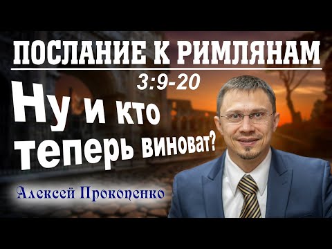 Видео: Послание к римлянам 3:9-20. | Ну и кто теперь виноват? | Алексей Прокопенко.