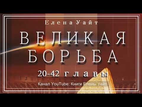 Видео: ВЕЛИКАЯ БОРЬБА 20-42 главы | Елена Уайт