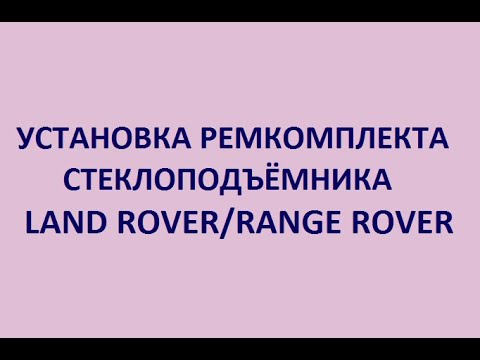 Видео: Установка ремкомплекта стеклоподъёмника Land Rover/Range Rover