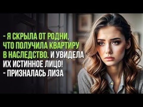 Видео: - Я скрыла от родни, что получила квартиру в наследство. И увидела их истинное лицо!