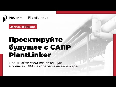 Видео: Вебинар «Обзор САПР PlantLinker 2024»‎