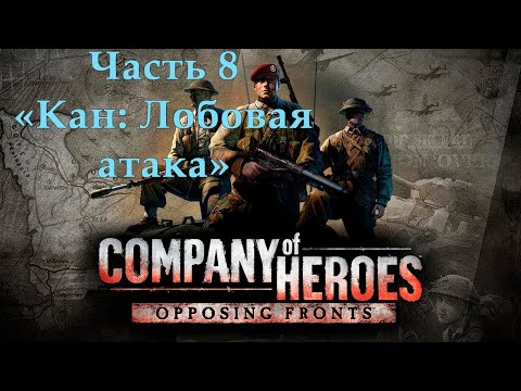 Видео: Company of Heroes Opposing Fronts Прохождение на эксперте Часть 8 "Кан: Лобовая атака"