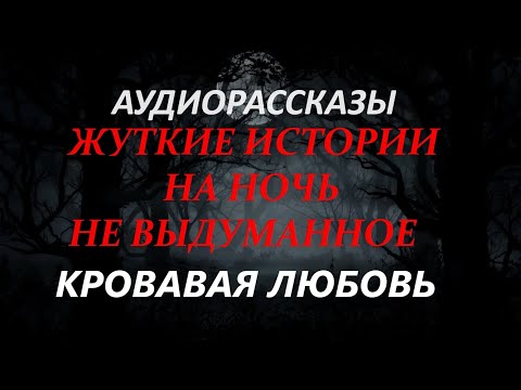 Видео: ЖУТКИЕ ИСТОРИИ НА НОЧЬ-КРОВАВАЯ ЛЮБОВЬ