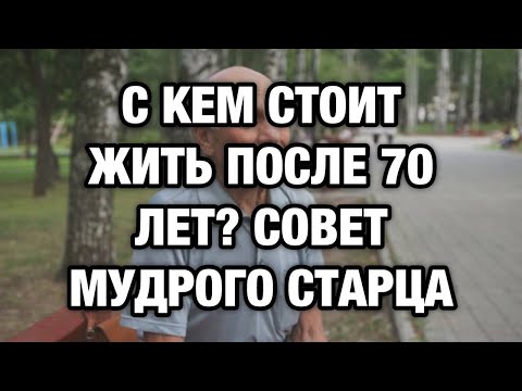 Видео: С кем жить после 70 лет, чтобы прожить дольше и счастливее? Мудрый совет от 92-летнего старца!