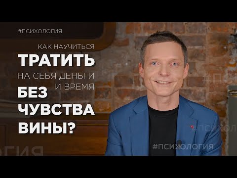 Видео: Как научиться тратить на себя деньги и время без чувства вины? | Психология