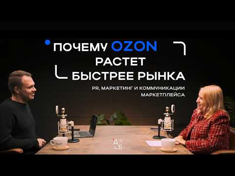 Видео: ПОЧЕМУ OZON РАСТЕТ БЫСТРЕЕ РЫНКА: PR, маркетинг и коммуникации маркетплейса