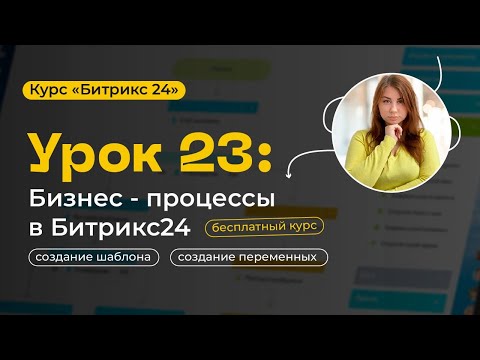 Видео: Урок 23 - Бизнес-процессы | Битрикс24
