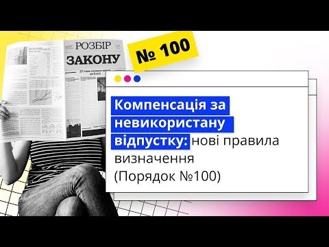 Видео: Компенсація за невикористану відпустку: нові правила визначення (Порядок №100) |  03.10.2023