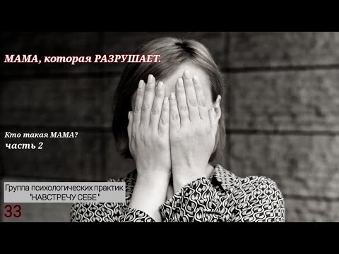 Видео: 33 НАВСТРЕЧУ СЕБЕ. Мама, которая разрушает.