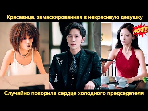 Видео: Красавица, замаскированная в некрасивую девушку, случайно покорила сердце холодного председателя