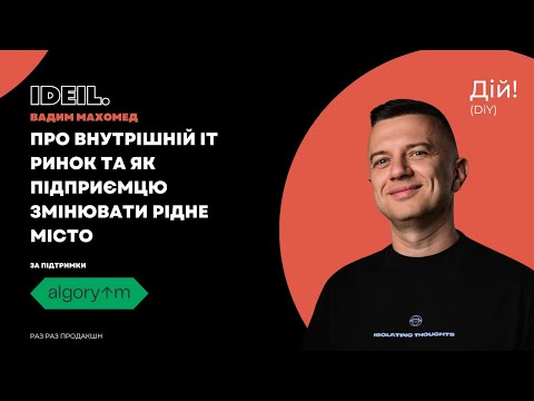 Видео: про внутрішній іт ринок та як підприємцю змінювати рідне місто. Вадим Махомед (ideil.) Дій #123