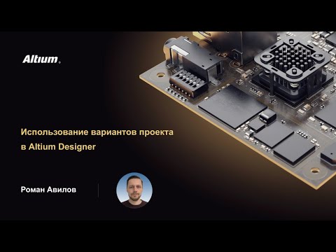 Видео: Вебинар Использование вариантов проекта в Altium Designer