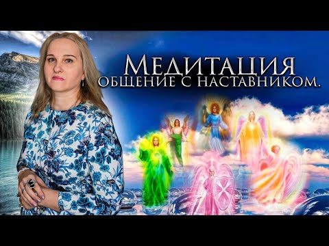 Видео: Медитация - ОБЩЕНИЕ С НАСТАВНИКОМ