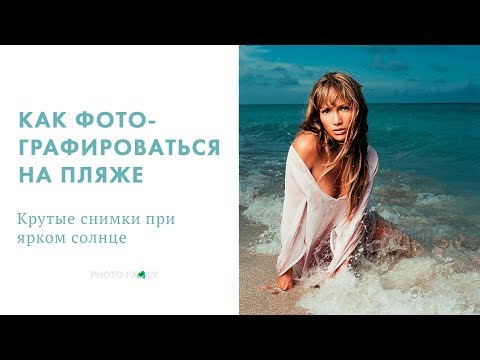 Видео: КАК ФОТОГРАФИРОВАТЬ НА ПЛЯЖЕ, НА СОЛНЦЕ, В ОТПУСКЕ