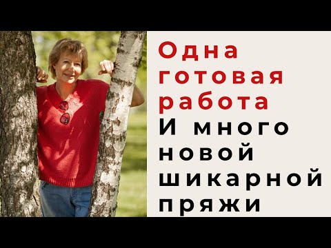 Видео: Одна готовая работа и много новой шикарной пряжи