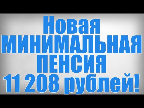 Видео: Новая МИНИМАЛЬНАЯ ПЕНСИЯ 11 208 рублей!