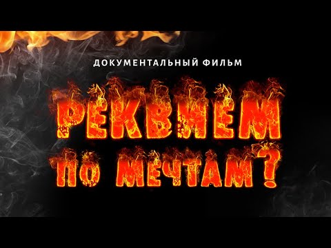 Видео: РЕКВИЕМ ПО МЕЧТАМ? (документальный фильм, 2 части)