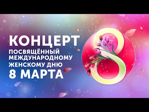 Видео: Концерт, посвящённый Международному женскому дню 8 марта