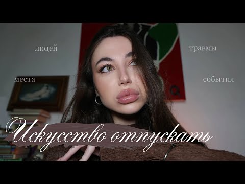 Видео: Искусство отпускать: людей, ситуации, места, обиды