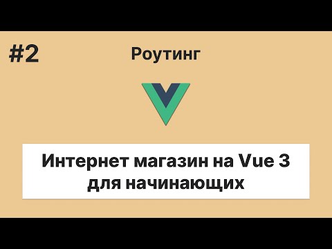 Видео: Pet-проекты #4.2 - Интернет магазин на Vue 3 — Роутинг