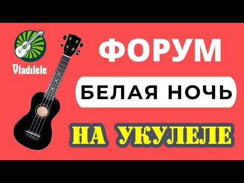 Видео: ФОРУМ - БЕЛАЯ НОЧЬ разбор на укулеле