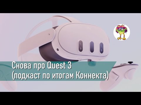 Видео: Снова про Quest 3 (подкаст по итогам Коннекта)