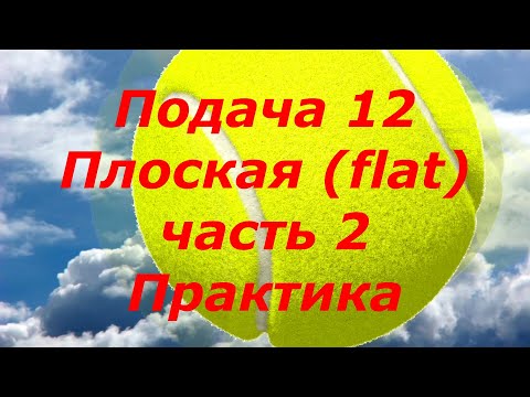 Видео: 58 Подача 12 Плоская Flat часть2 Практика