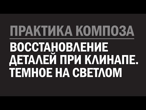 Видео: Практика композа. Восстановление деталей при клинапе. Темное на светлом