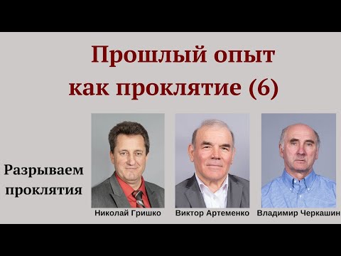 Видео: Личный прошлый опыт как проклятие  (#6). Николай Гришко, Виктор Артеменко и Владимир Черкашин.