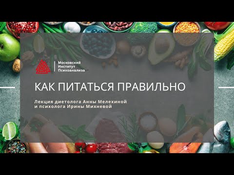 Видео: Как питаться правильно / диетолог Анна Мелехина, психолог Ирина Михнева / Лекция / МИП