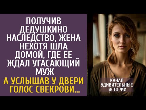 Видео: Получив дедушкино наследство, нехотя шла домой, где ее ждал угасающий муж… А услышав голос свекрови…