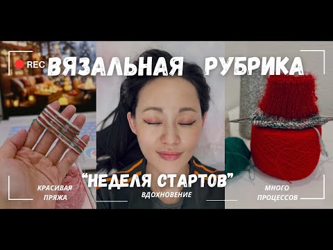 Видео: ВЯЗАЛЬНАЯ РУБРИКА: "НЕДЕЛЯ СТАРТОВ": красивая пряжа, вдохновение, много вязания и процессов)))