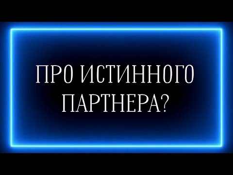Видео: ПРО ИСТИННОГО ПАРТНЕРА И МУЖЧИНУ ПО СУДЬБЕ?
