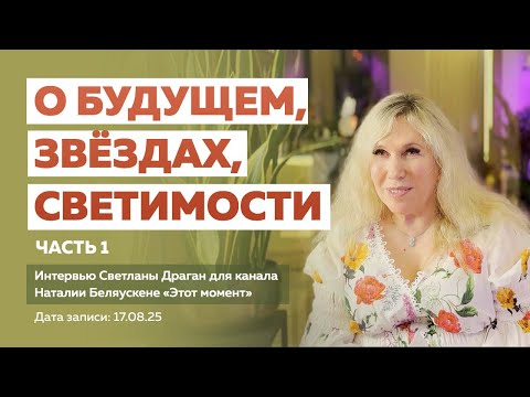 Видео: «О БУДУЩЕМ, ЗВЁЗДАХ, СВЕТИМОСТИ» Ч.1 – интервью Светланы Драган каналу Н. Беляускене “Этот момент”